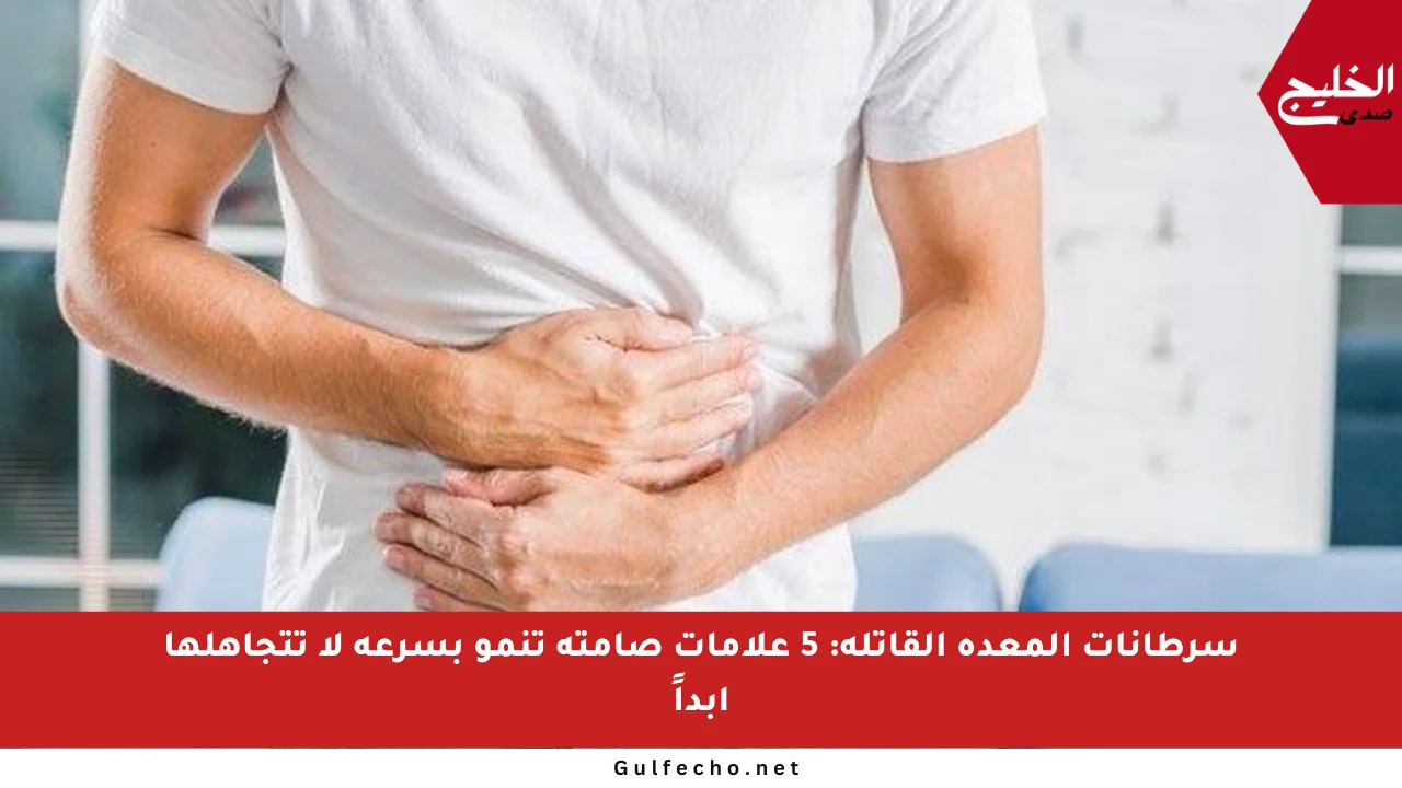 سرطانات المعدة القاتلة: 5 علامات صامتة تنمو بسرعة لا تتجاهلها أبداً